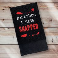 And Then I Just Snapped Towel